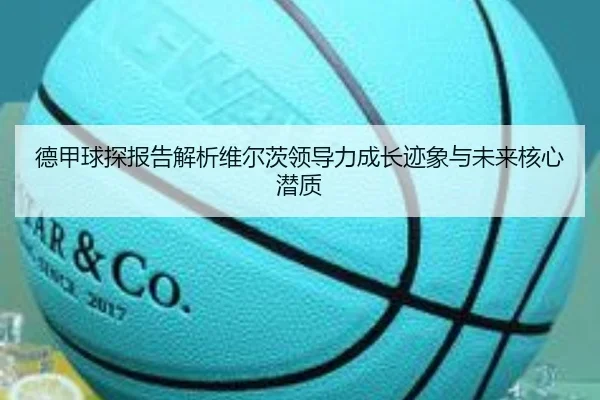 德甲球探报告解析维尔茨领导力成长迹象与未来核心潜质