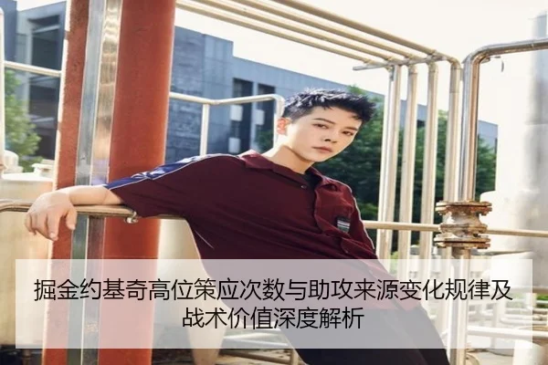 掘金约基奇高位策应次数与助攻来源变化规律及战术价值深度解析